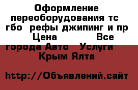 Оформление переоборудования тс (гбо, рефы,джипинг и пр.) › Цена ­ 8 000 - Все города Авто » Услуги   . Крым,Ялта